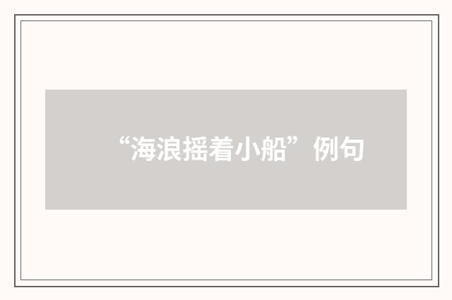 “海浪摇着小船”例句