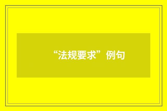 “法规要求”例句
