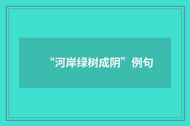 “河岸绿树成阴”例句