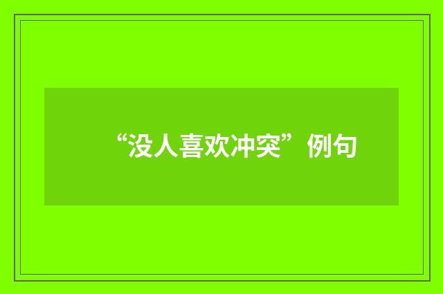 “没人喜欢冲突”例句