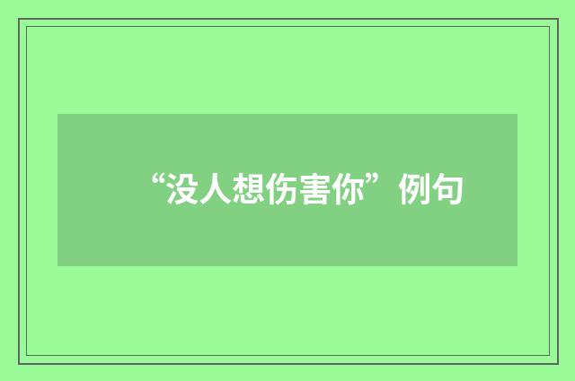 “没人想伤害你”例句