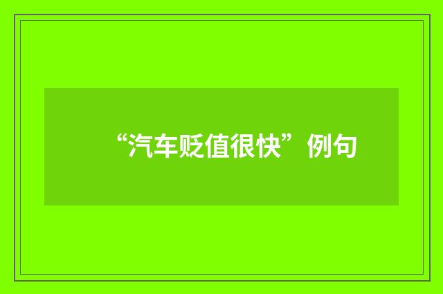 “汽车贬值很快”例句