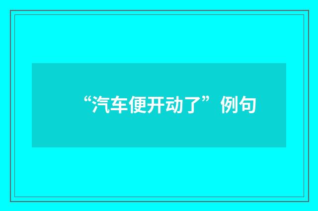 “汽车便开动了”例句
