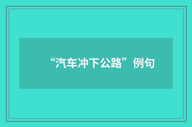 “汽车冲下公路”例句