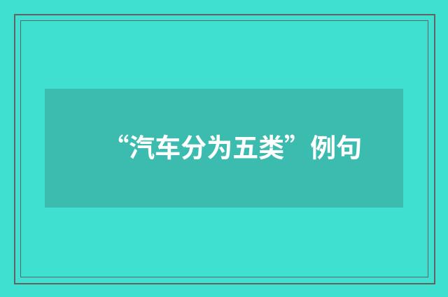 “汽车分为五类”例句