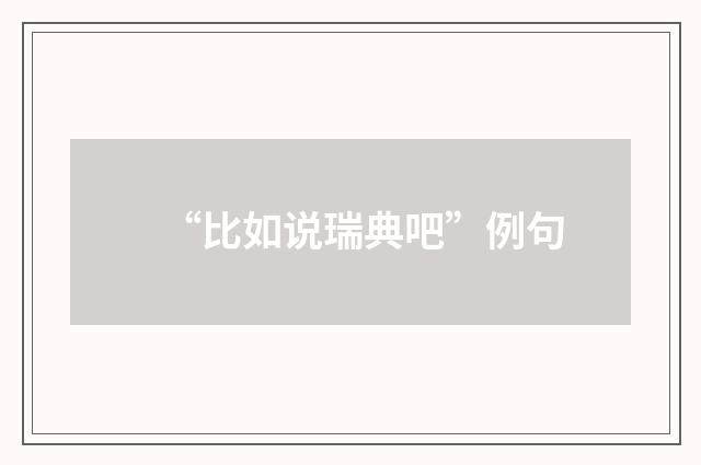 “比如说瑞典吧”例句