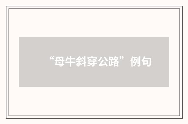 “母牛斜穿公路”例句
