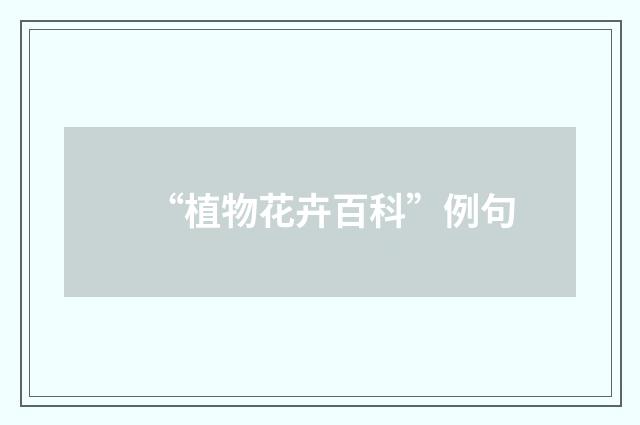 “植物花卉百科”例句