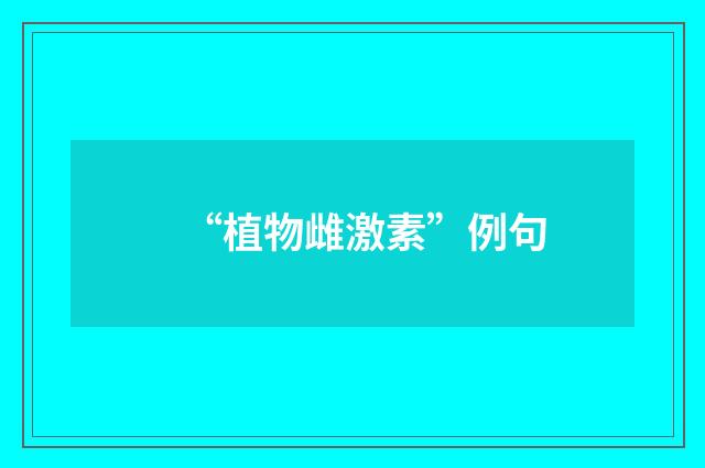 “植物雌激素”例句