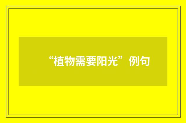 “植物需要阳光”例句