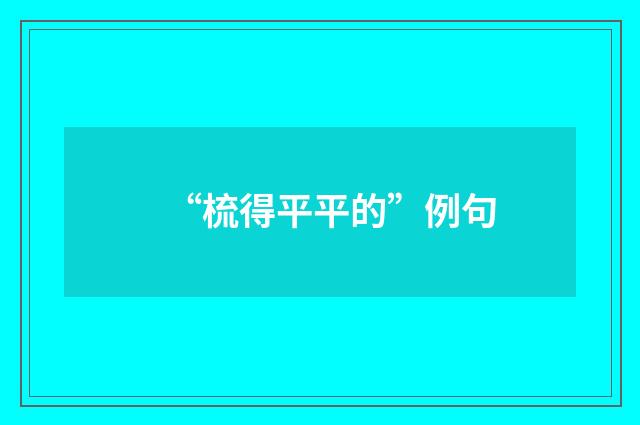 “梳得平平的”例句