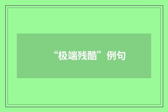 “极端残酷”例句