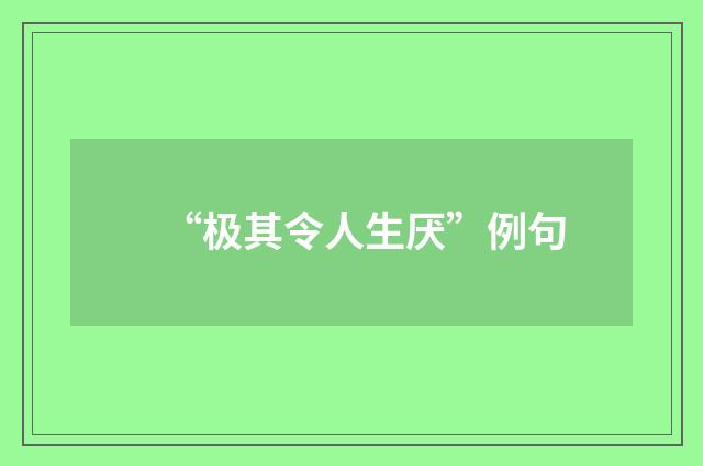 “极其令人生厌”例句