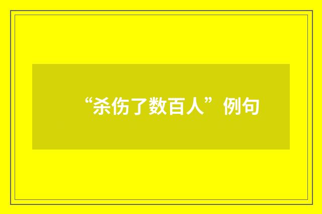 “杀伤了数百人”例句
