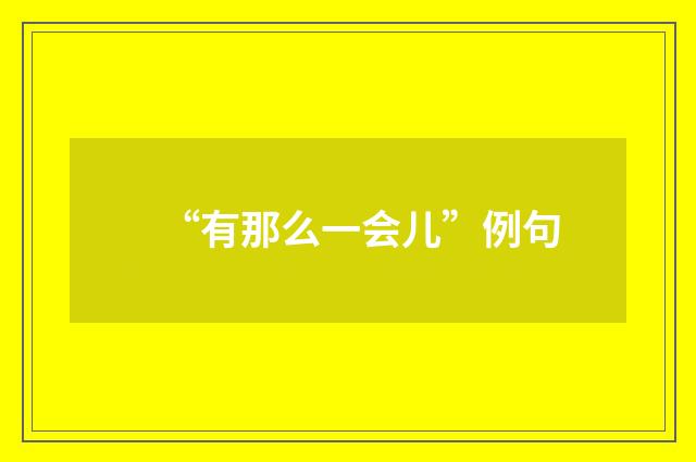 “有那么一会儿”例句