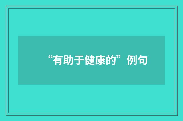“有助于健康的”例句