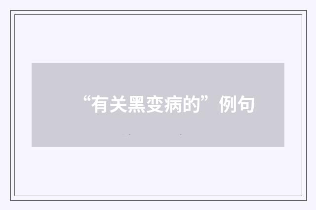“有关黑变病的”例句
