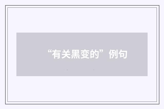 “有关黑变的”例句