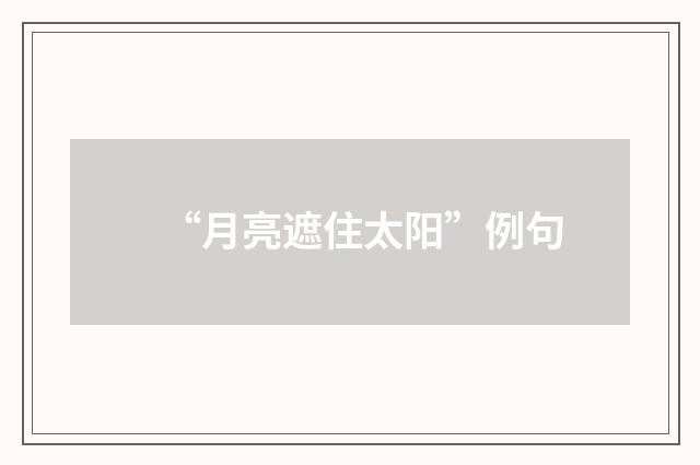 “月亮遮住太阳”例句