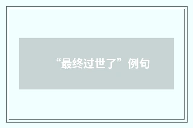 “最终过世了”例句