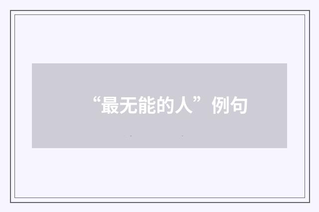 “最无能的人”例句