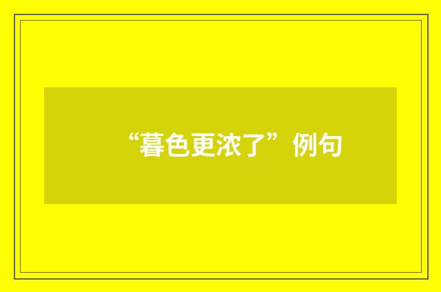 “暮色更浓了”例句