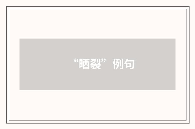 “晒裂”例句