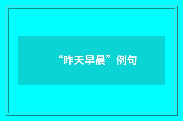 “昨天早晨”例句