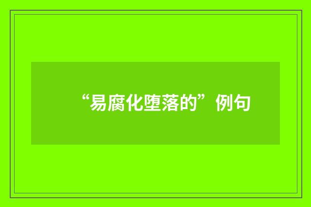 “易腐化堕落的”例句