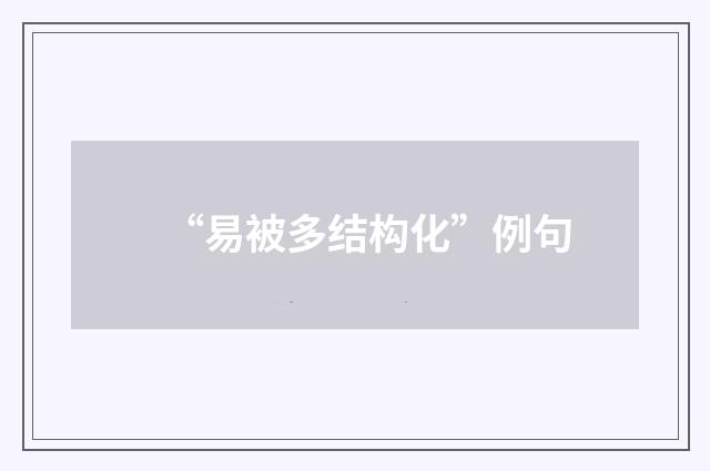 “易被多结构化”例句