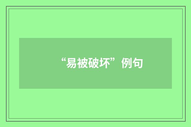 “易被破坏”例句