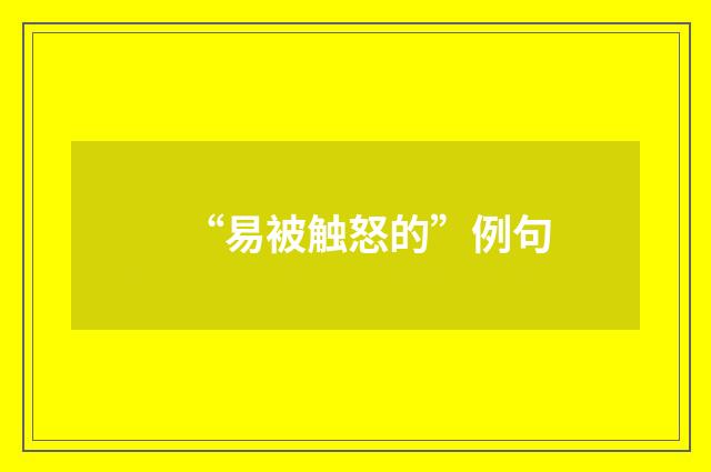 “易被触怒的”例句