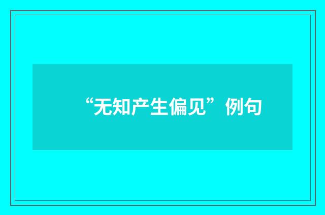“无知产生偏见”例句