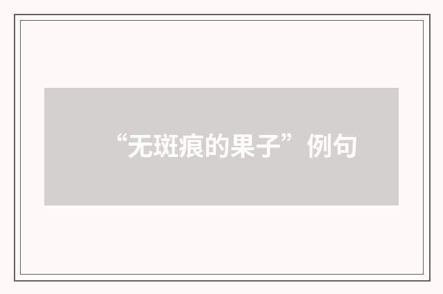 “无斑痕的果子”例句