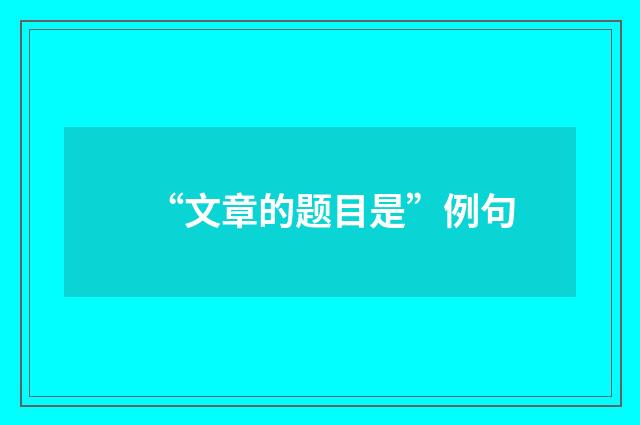 “文章的题目是”例句