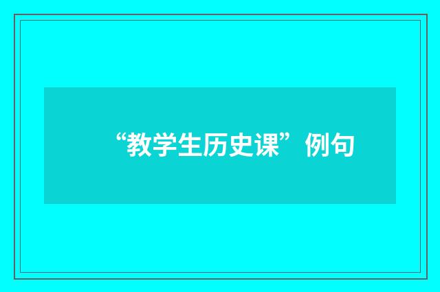 “教学生历史课”例句