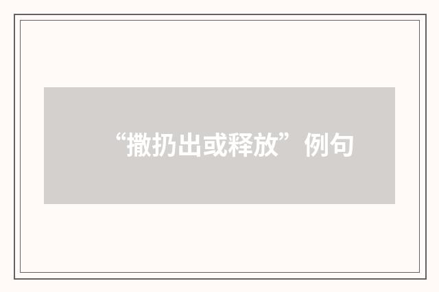 “撒扔出或释放”例句