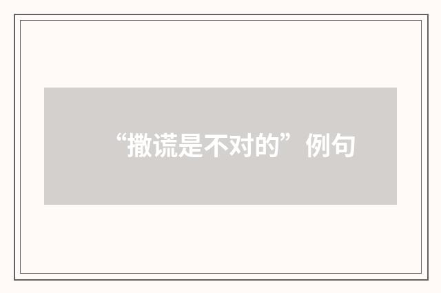 “撒谎是不对的”例句