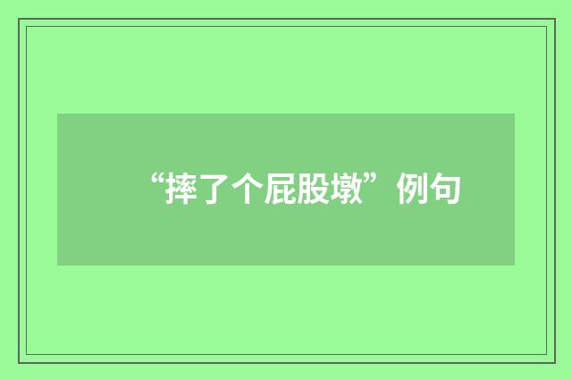 “摔了个屁股墩”例句