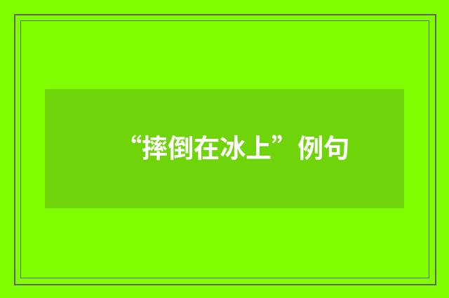 “摔倒在冰上”例句