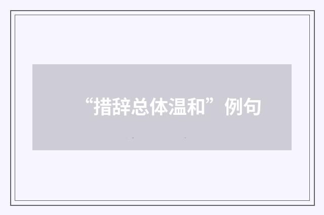 “措辞总体温和”例句