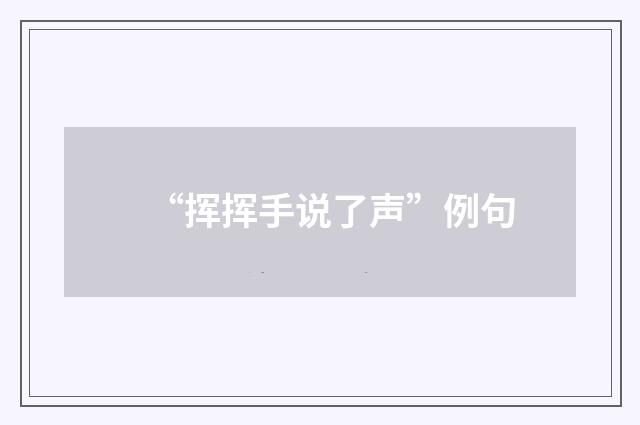 “挥挥手说了声”例句