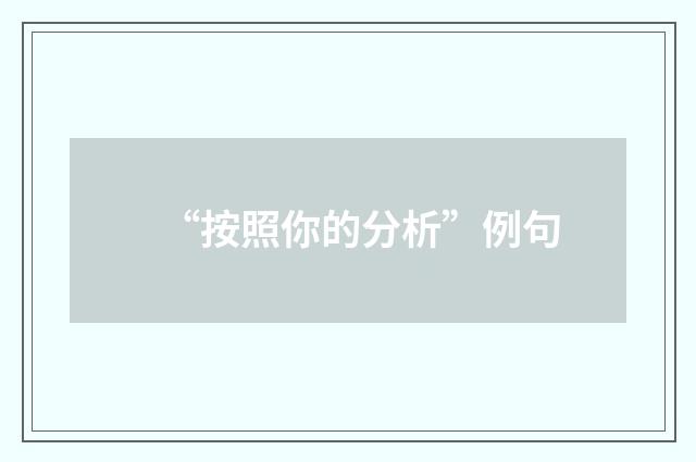 “按照你的分析”例句