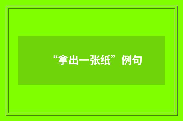 “拿出一张纸”例句