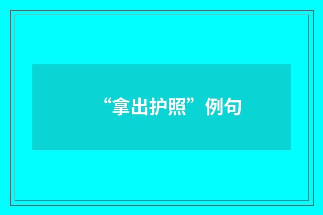 “拿出护照”例句