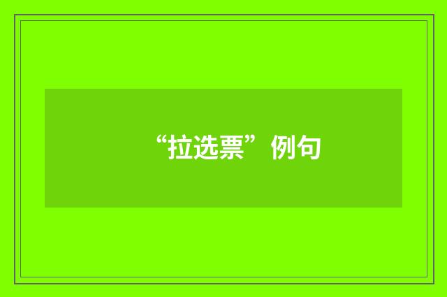 “拉选票”例句