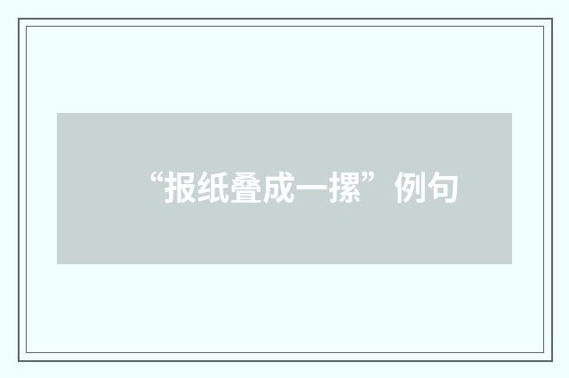“报纸叠成一摞”例句
