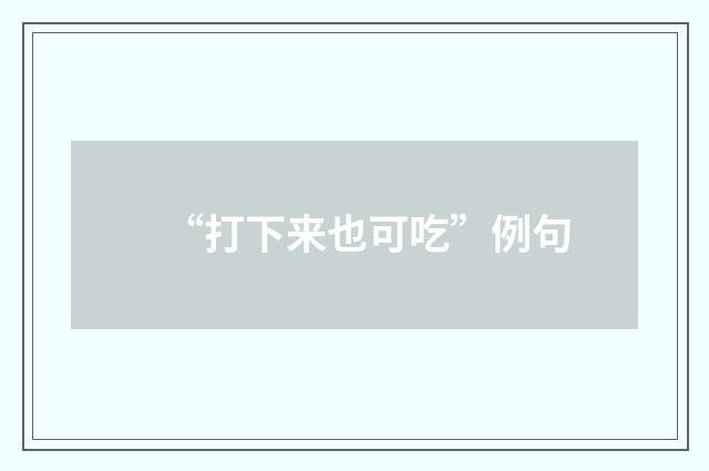 “打下来也可吃”例句