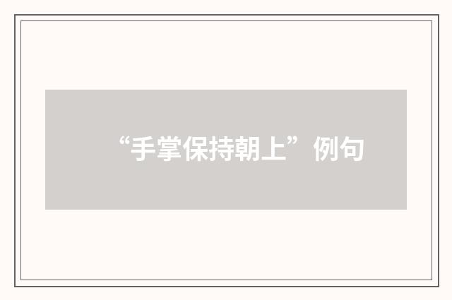 “手掌保持朝上”例句