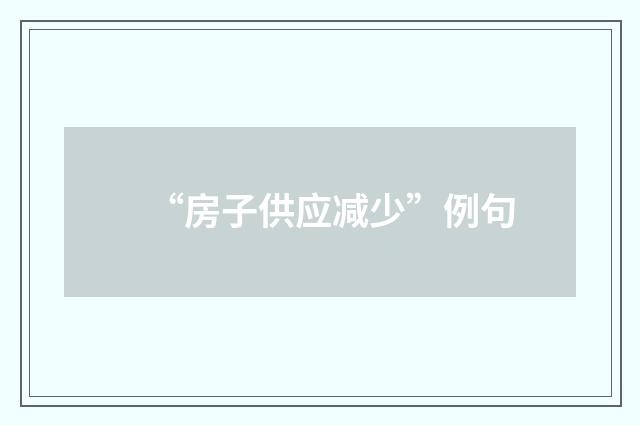 “房子供应减少”例句
